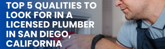 Top 5 Qualities to Look for in a Licensed Plumber in San Diego, California