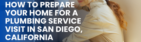 How to Prepare Your Home for a Plumbing Service Visit in San Diego, California