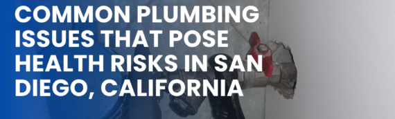Common Plumbing Issues That Pose Health Risks in San Diego, California