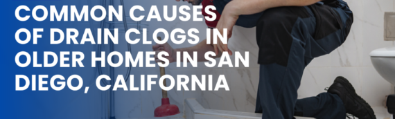 Common Causes of Drain Clogs in Older Homes in San Diego, California
