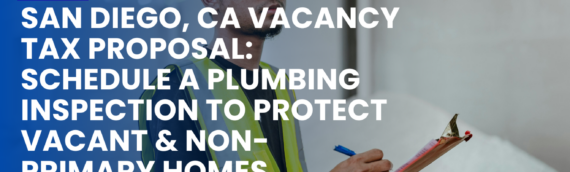 San Diego, CA Vacancy Tax Proposal: Schedule a Plumbing Inspection to Protect Vacant & Non-Primary Homes
