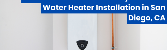 Fast and Reliable Same Day Tankless Water Heater Installation in San Diego, CA