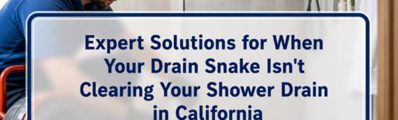 Expert Solutions for When Your Drain Snake Isn’t Clearing Your Shower Drain in California